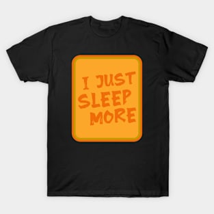 I just sleep more \ Oldiest T-Shirt